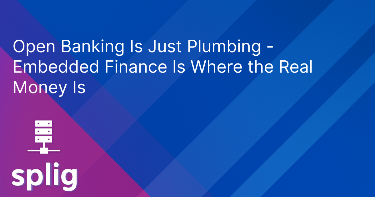 Cover image for Open Banking Is Just Plumbing - Embedded Finance Is Where the Real Money Is
